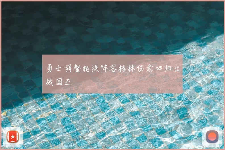 勇士调整轮换阵容格林伤愈回归出战国王