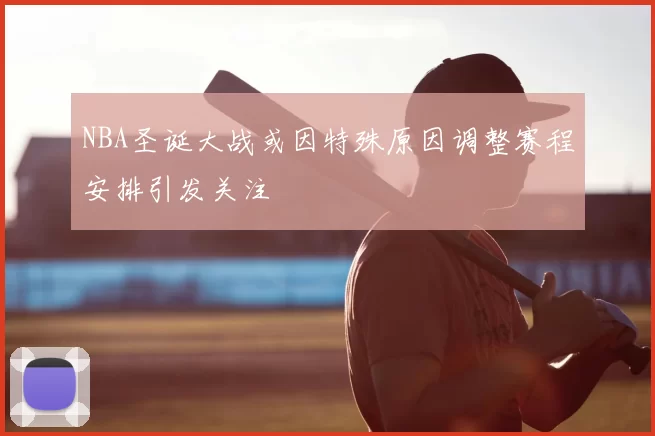 NBA圣诞大战或因特殊原因调整赛程安排引发关注