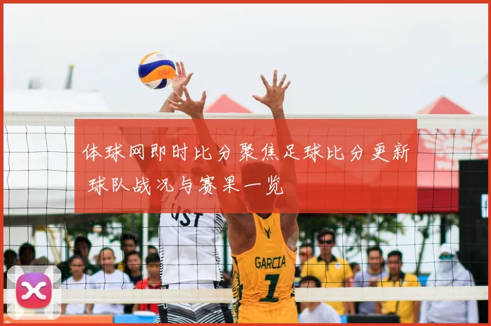 体球网即时比分聚焦足球比分更新 球队战况与赛果一览