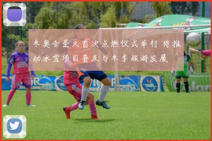 冬奥会圣火首次点燃仪式举行 将推动冰雪项目普及与冬季旅游发展