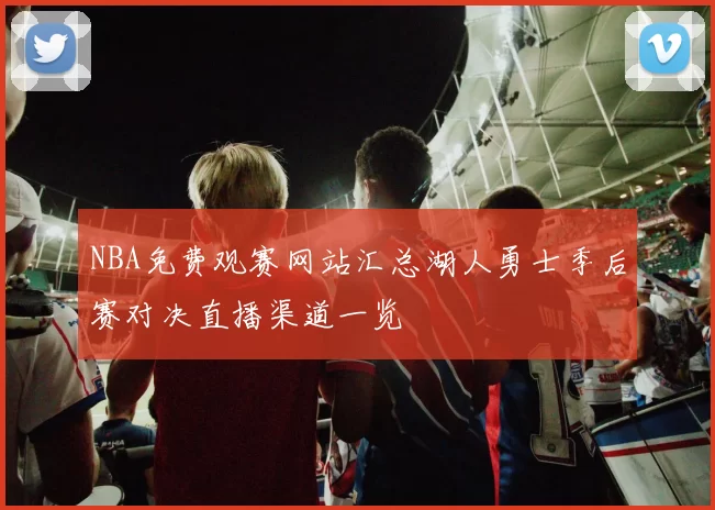NBA免费观赛网站汇总湖人勇士季后赛对决直播渠道一览